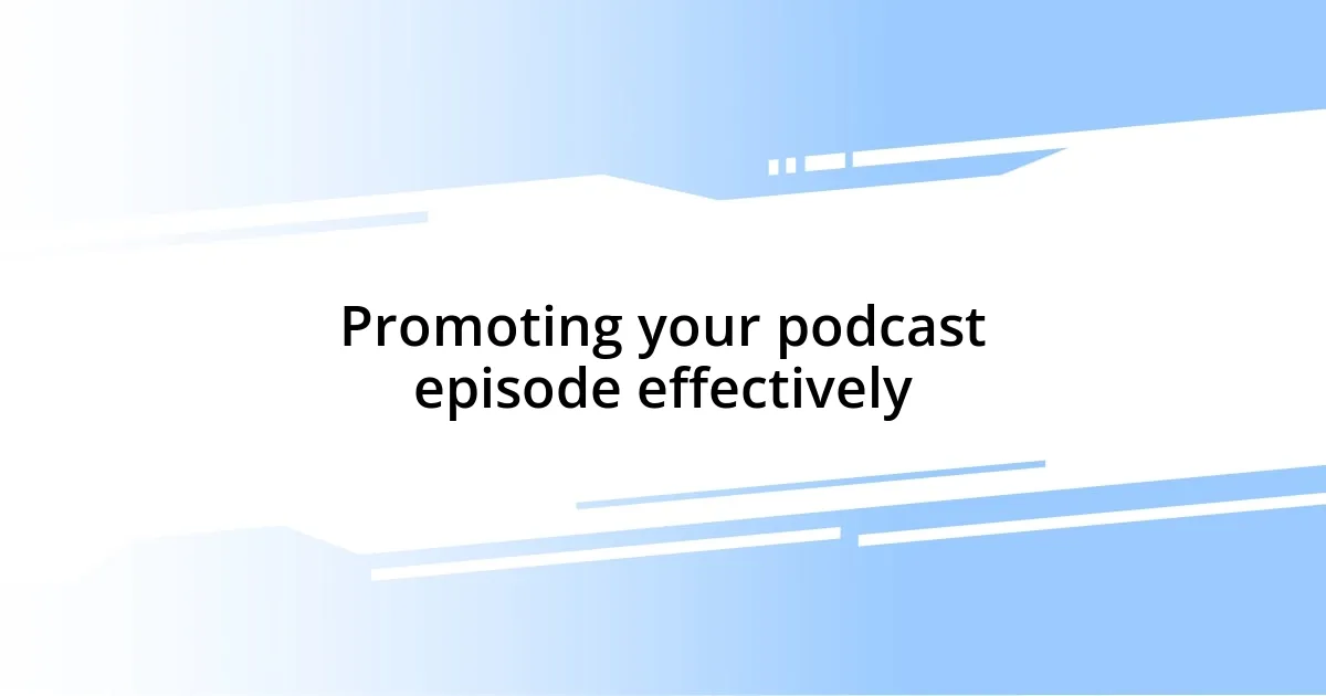 Promoting your podcast episode effectively