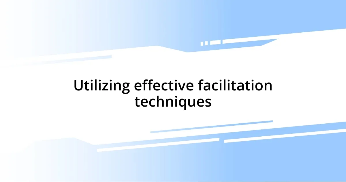 Utilizing effective facilitation techniques