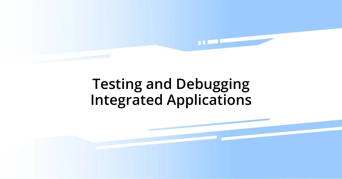 Testing and Debugging Integrated Applications