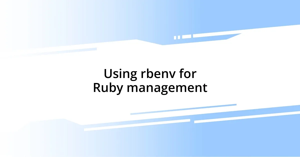 Using rbenv for Ruby management