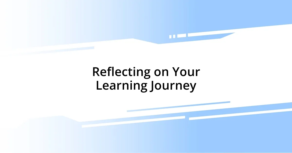 Reflecting on Your Learning Journey