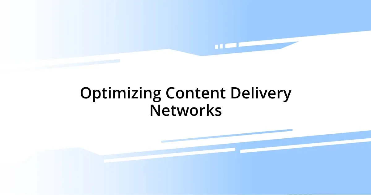 Optimizing Content Delivery Networks