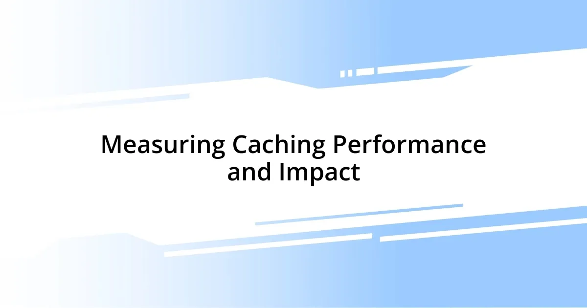 Measuring Caching Performance and Impact