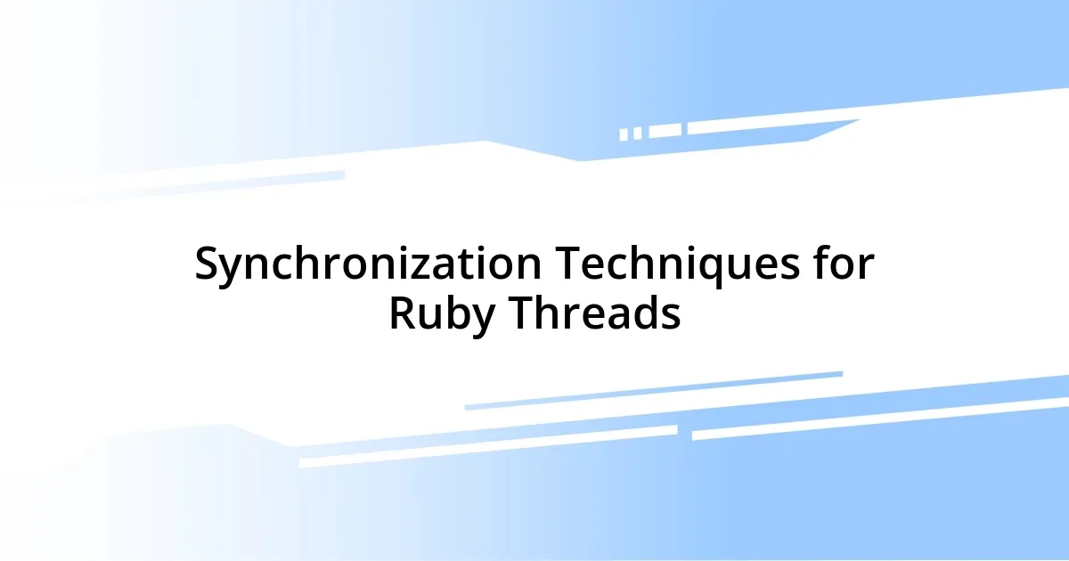 Synchronization Techniques for Ruby Threads