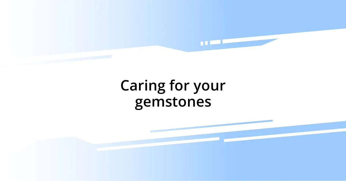 Caring for your gemstones