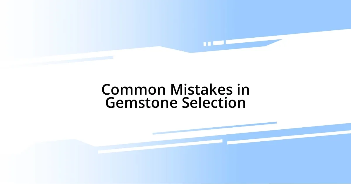 Common Mistakes in Gemstone Selection