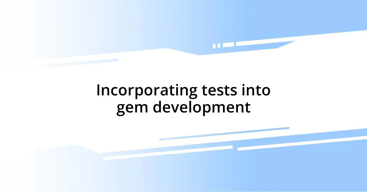 Incorporating tests into gem development