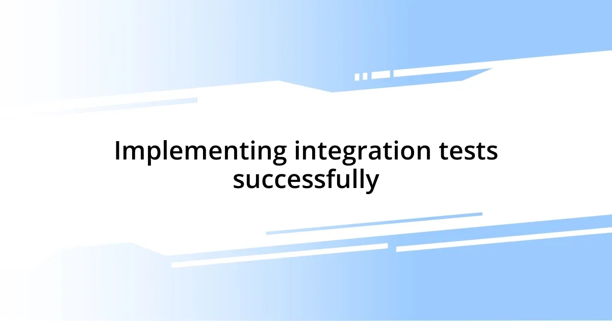 Implementing integration tests successfully