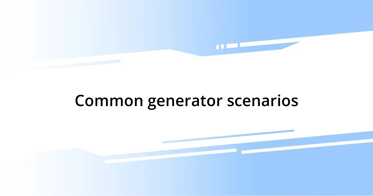 Common generator scenarios