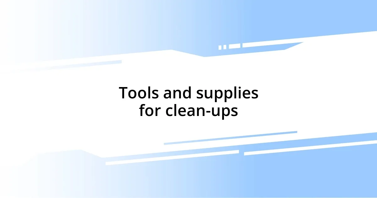 Tools and supplies for clean-ups