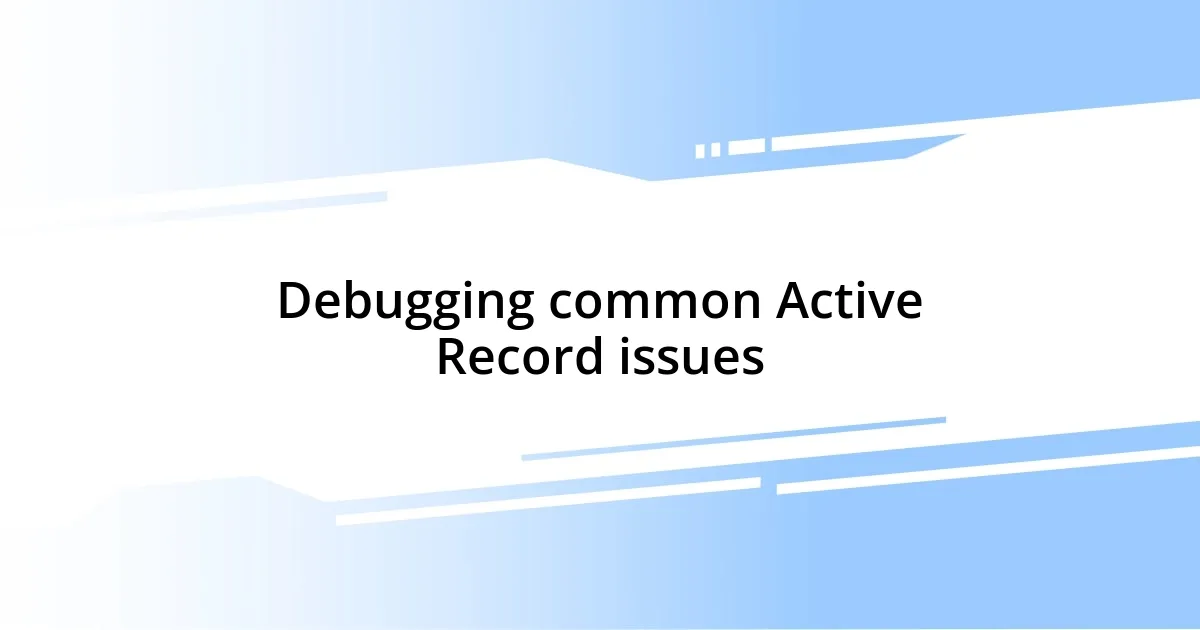 Debugging common Active Record issues