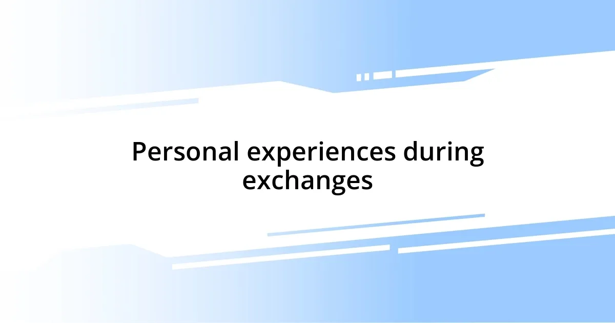 Personal experiences during exchanges