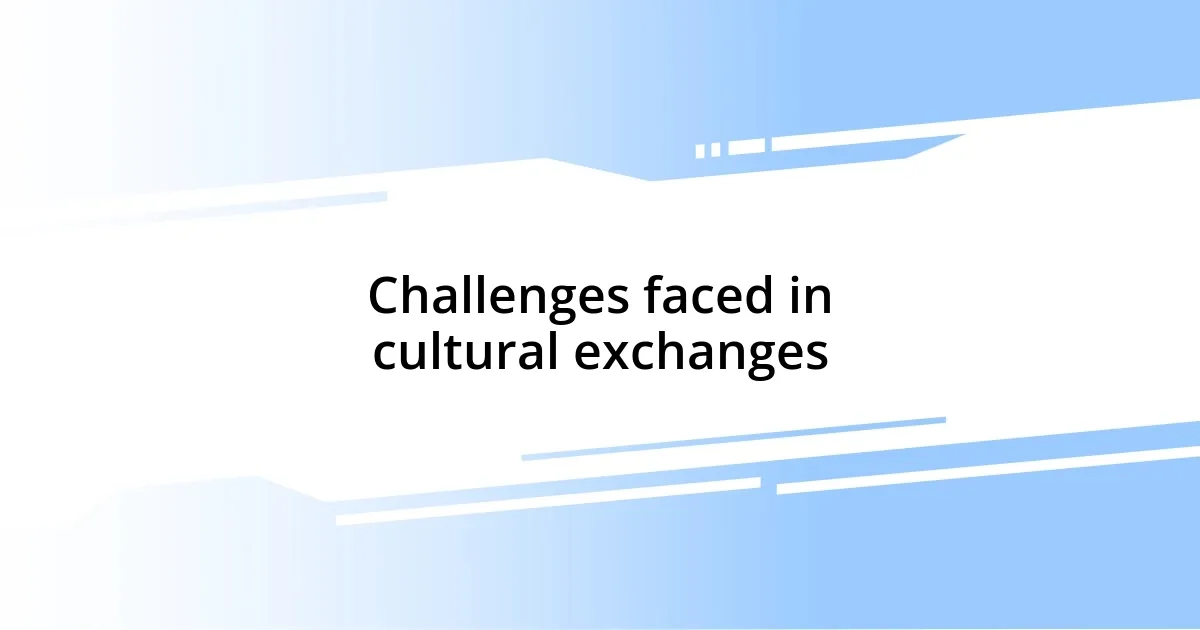 Challenges faced in cultural exchanges