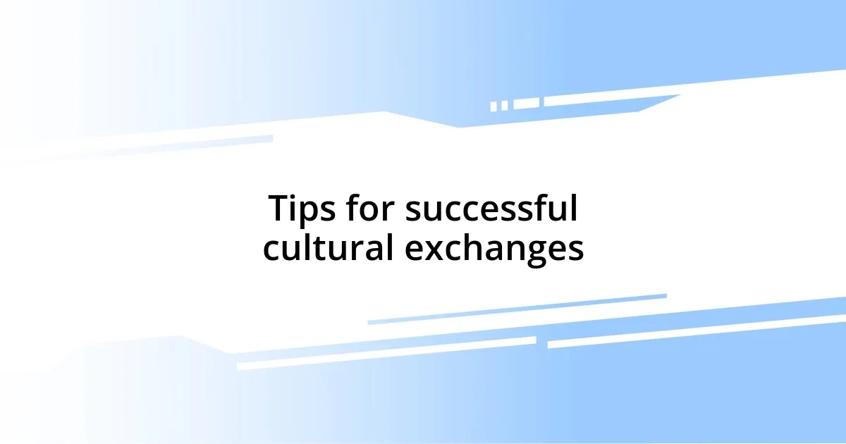 Tips for successful cultural exchanges