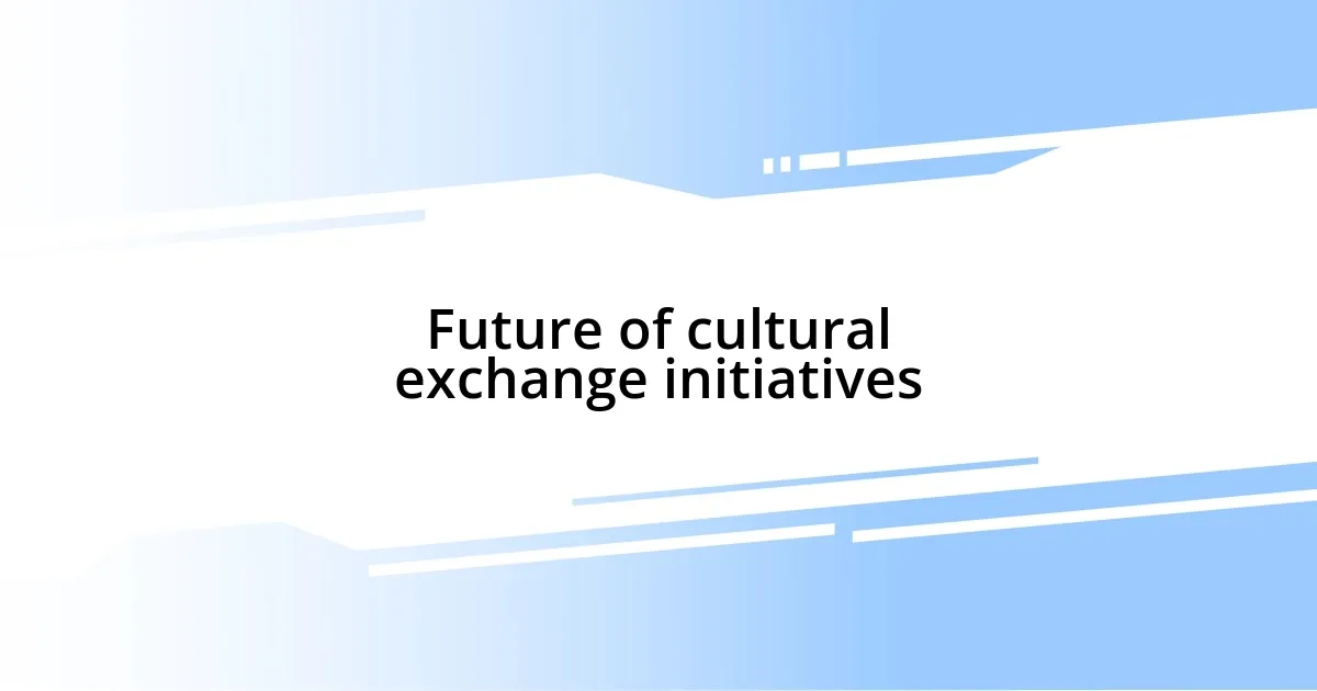 Future of cultural exchange initiatives