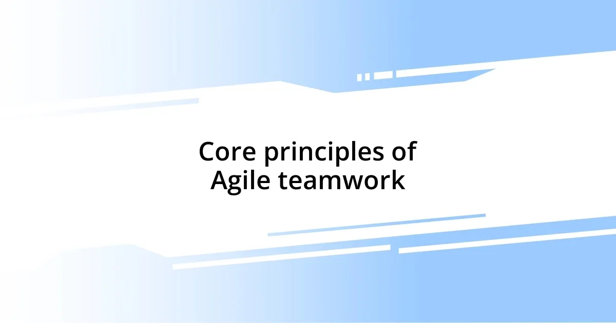 Core principles of Agile teamwork