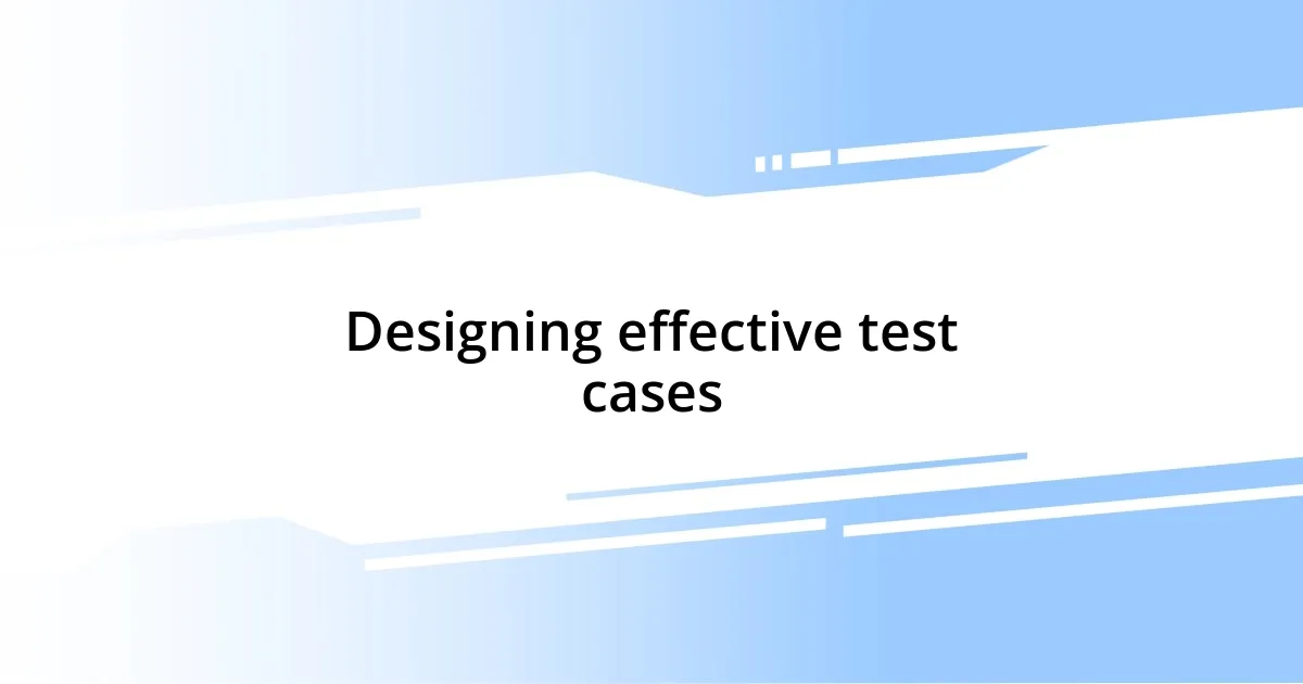 Designing effective test cases