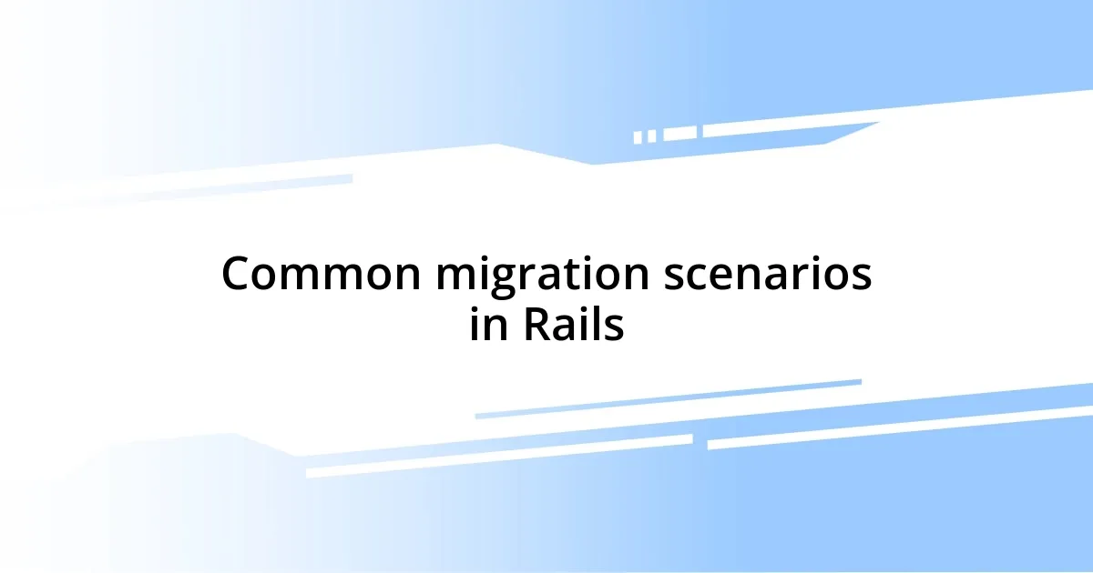 Common migration scenarios in Rails