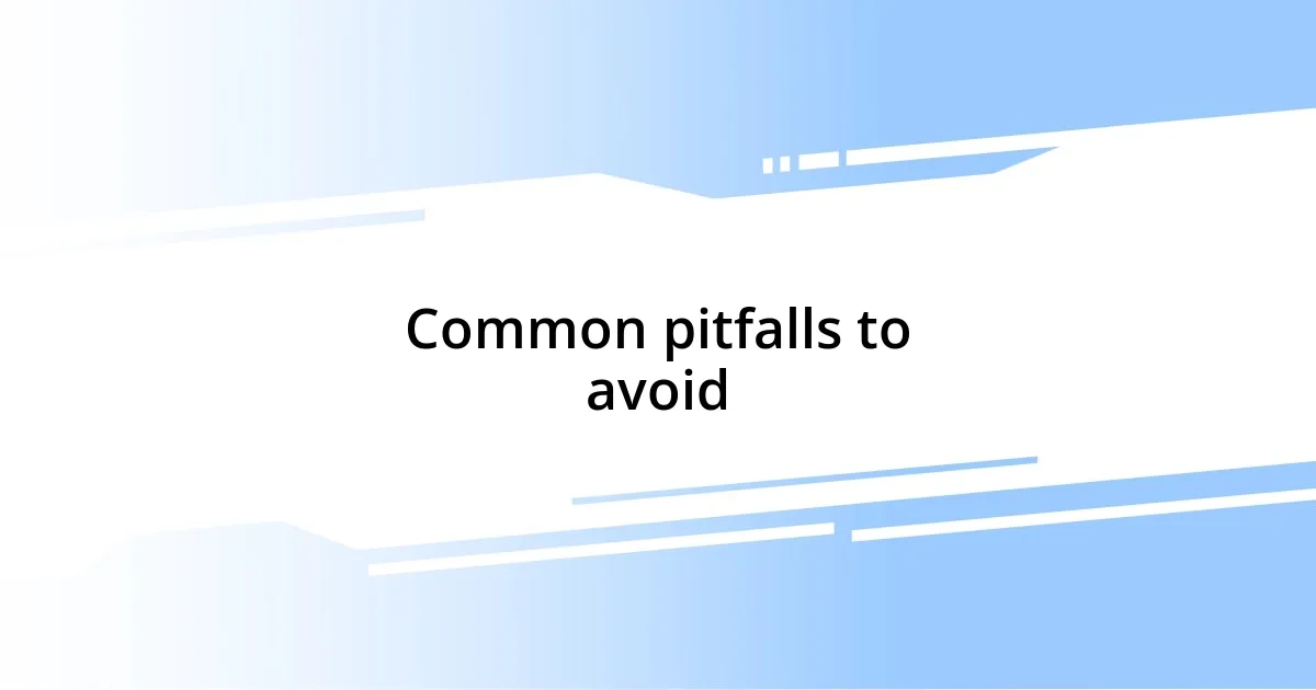 Common pitfalls to avoid