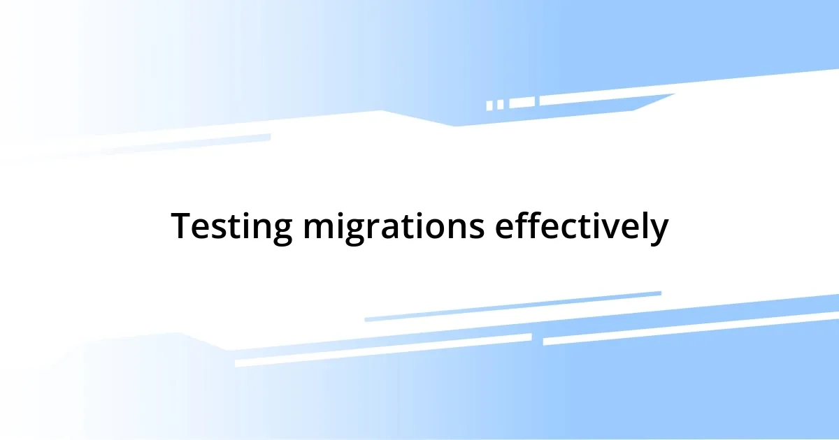 Testing migrations effectively