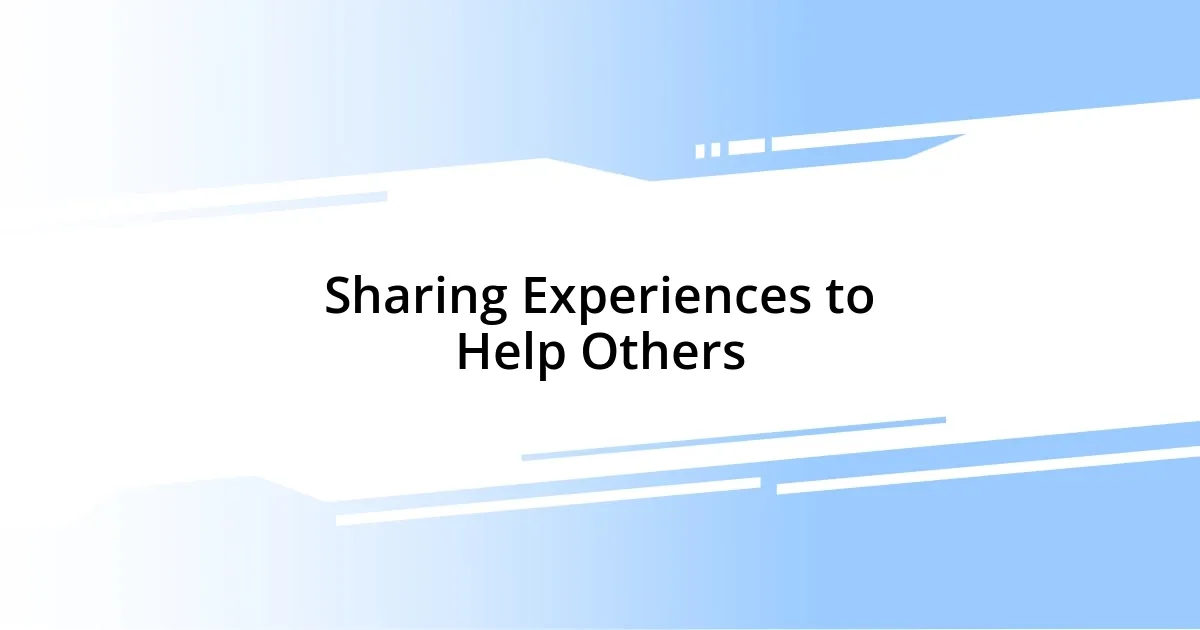 Sharing Experiences to Help Others