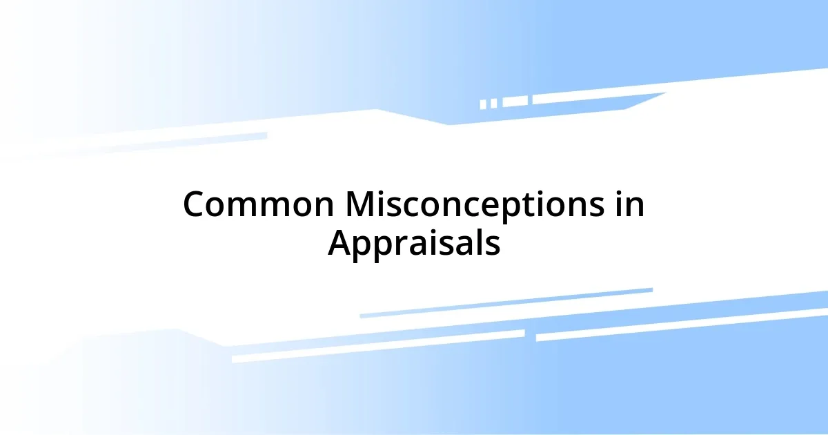 Common Misconceptions in Appraisals