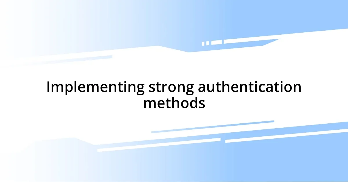 Implementing strong authentication methods