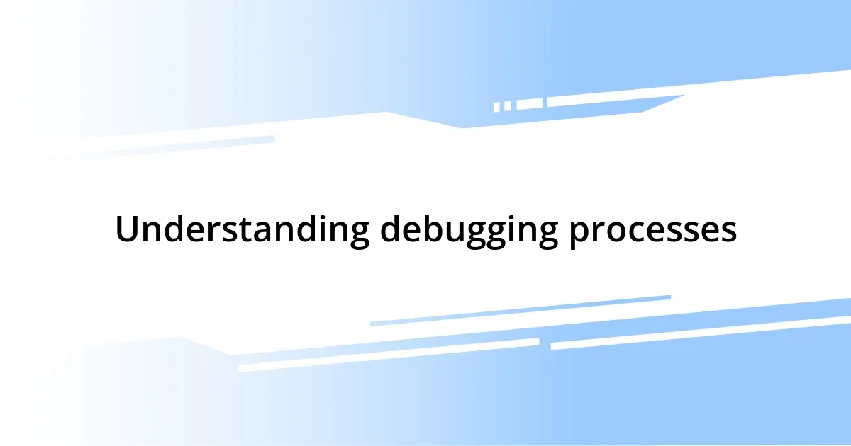 Understanding debugging processes