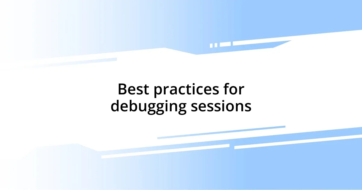 Best practices for debugging sessions