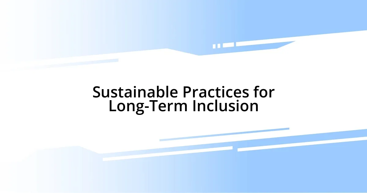 Sustainable Practices for Long-Term Inclusion