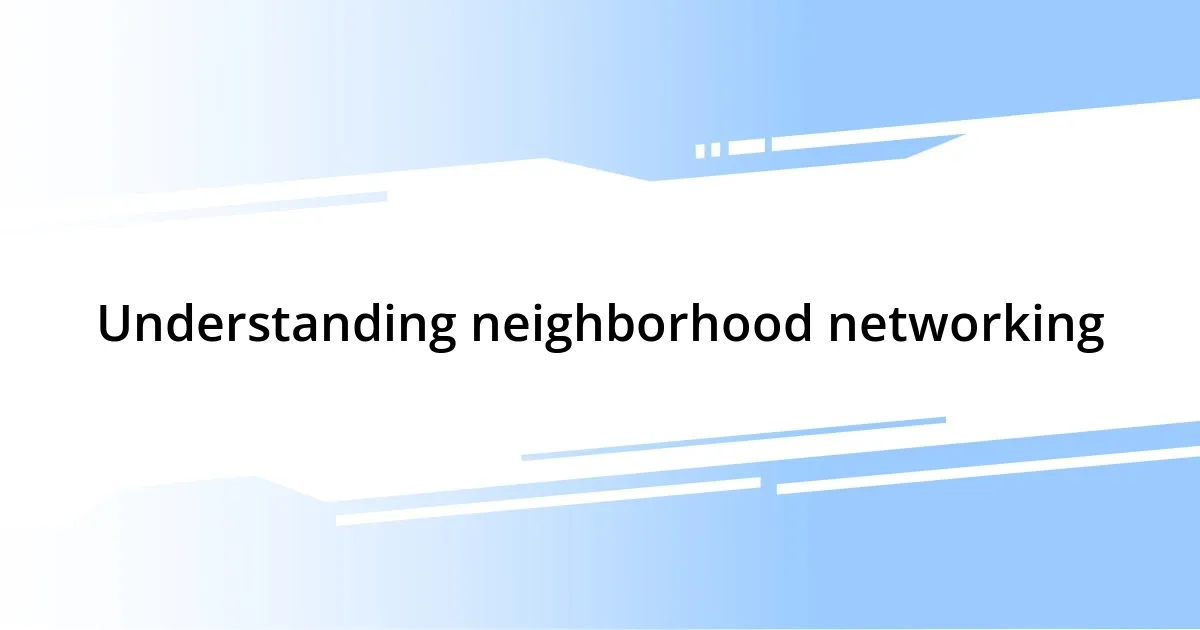 Understanding neighborhood networking