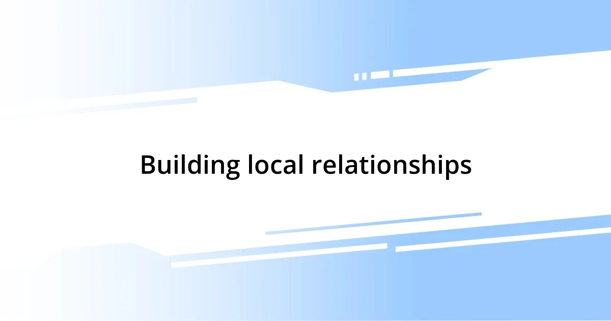 Building local relationships