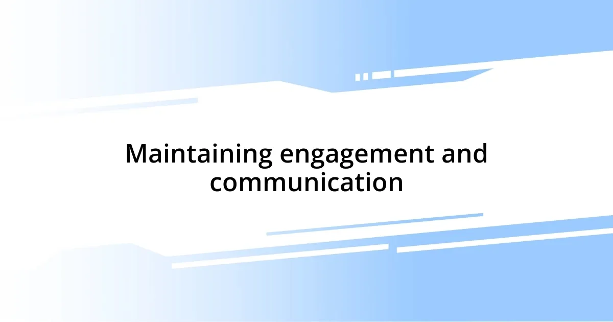 Maintaining engagement and communication